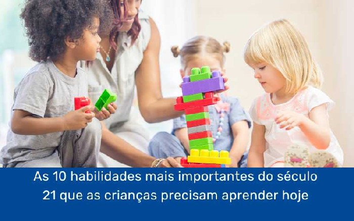 As 10 habilidades mais importantes do século 21 que as crianças ...