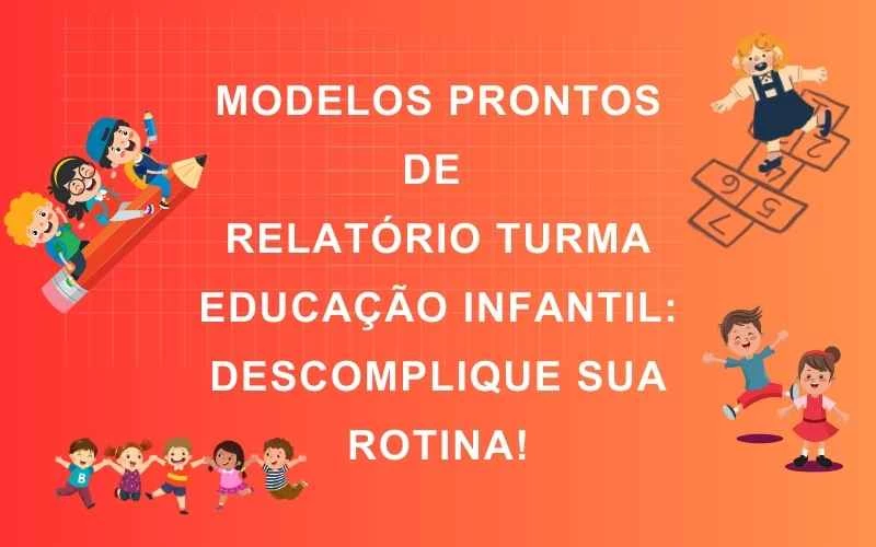 Modelos Prontos de Relatório Turma Educação Infantil - Exemplos práticos para avaliação pedagógica