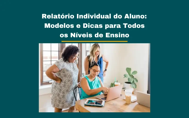 Relatório Individual do Aluno: Modelos e Dicas para Todos os Níveis de Ensino - Recursos educacionais completos da Pro Atitude