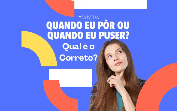 Quando Eu Pôr ou Quando Eu Puser? Qual é o Correto?