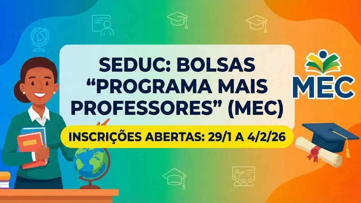 SEDUC: Processo Seletivo destinado à concessão de bolsas do Programa Mais Professores (MEC). Inscrições de 29/1 a 4/2/26